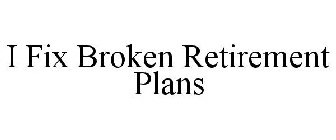 I FIX BROKEN RETIREMENT PLANS