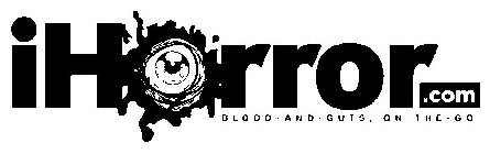 IHORROR.COM BLOOD · AND · GUTS, ON - THE - GO