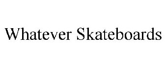 WHATEVER SKATEBOARDS