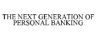 THE NEXT GENERATION OF PERSONAL BANKING