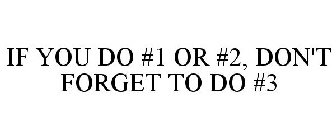 IF YOU DO #1 OR #2, DON'T FORGET TO DO #3