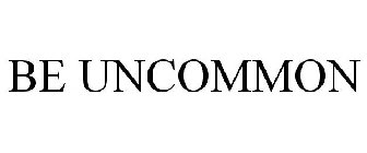 BE UNCOMMON