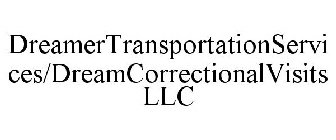 DREAMERTRANSPORTATIONSERVICES/DREAMCORRECTIONALVISITS LLC