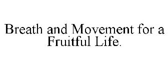 BREATH AND MOVEMENT FOR A FRUITFUL LIFE.