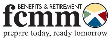 FCMM BENEFITS & RETIREMENT PREPARE TODAY, READY TOMORROW