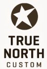 TRUE NORTH CUSTOM