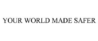 YOUR WORLD MADE SAFER