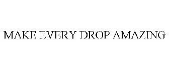 MAKE EVERY DROP AMAZING