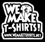 WE MAKE T-SHIRTS!