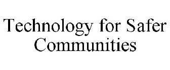 TECHNOLOGY FOR SAFER COMMUNITIES