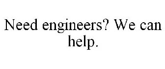 NEED ENGINEERS? WE CAN HELP.