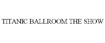 TITANIC BALLROOM THE SHOW