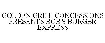 GOLDEN GRILL CONCESSIONS PRESENTS BOB'S BURGER EXPRESS