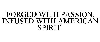 FORGED WITH PASSION. INFUSED WITH AMERICAN SPIRIT.