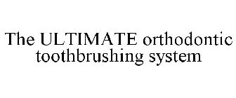 THE ULTIMATE ORTHODONTIC TOOTHBRUSHING SYSTEM