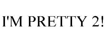 I'M PRETTY 2!