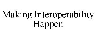 MAKING INTEROPERABILITY HAPPEN