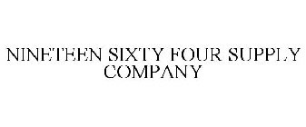 NINETEEN SIXTY FOUR SUPPLY COMPANY