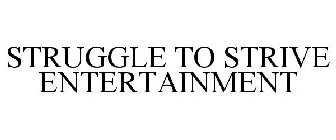 STRUGGLE TO STRIVE ENTERTAINMENT