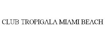 CLUB TROPIGALA MIAMI BEACH