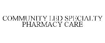 COMMUNITY LED SPECIALTY PHARMACY CARE