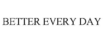 BETTER EVERY DAY