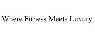 WHERE FITNESS MEETS LUXURY.