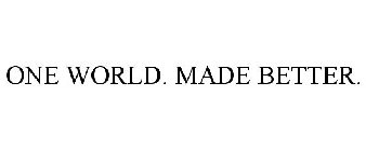 ONE WORLD. MADE BETTER.