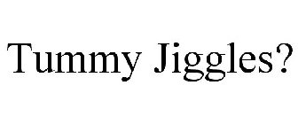 TUMMY JIGGLES?