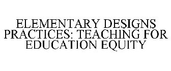 ELEMENTARY DESIGNS PRACTICES: TEACHING FOR EDUCATION EQUITY