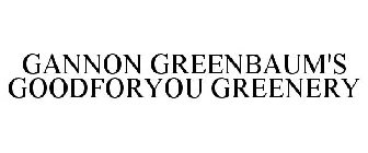 GANNON GREENBAUM'S GOODFORYOU GREENERY