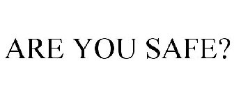 ARE YOU SAFE?