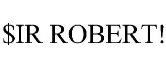 $IR ROBERT!