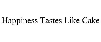 HAPPINESS TASTES LIKE CAKE