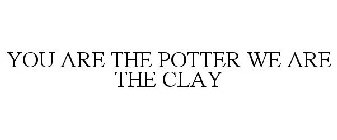 YOU ARE THE POTTER WE ARE THE CLAY