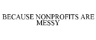BECAUSE NONPROFITS ARE MESSY