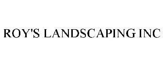 ROY'S LANDSCAPING INC