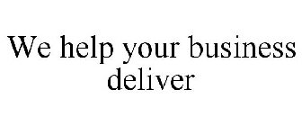 WE HELP YOUR BUSINESS DELIVER