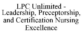 LPC UNLIMITED - LEADERSHIP, PRECEPTORSHIP, AND CERTIFICATION NURSING EXCELLENCE