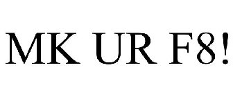 MK UR F8!