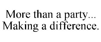 MORE THAN A PARTY... MAKING A DIFFERENCE.