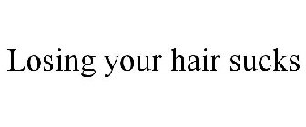 LOSING YOUR HAIR SUCKS