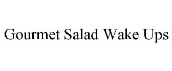 GOURMET SALAD WAKE UPS