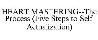 HEART MASTERING--THE PROCESS (FIVE STEPS TO SELF ACTUALIZATION)