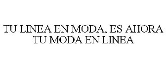 TU LINEA EN MODA, ES AHORA TU MODA EN LINEA