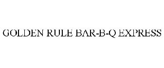 GOLDEN RULE BAR-B-Q EXPRESS