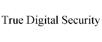TRUE DIGITAL SECURITY