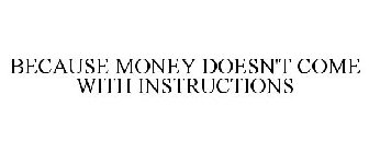 BECAUSE MONEY DOESN'T COME WITH INSTRUCTIONS