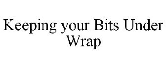 KEEPING YOUR BITS UNDER WRAP