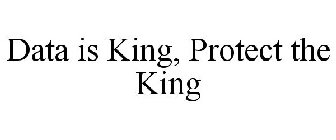 DATA IS KING, PROTECT THE KING